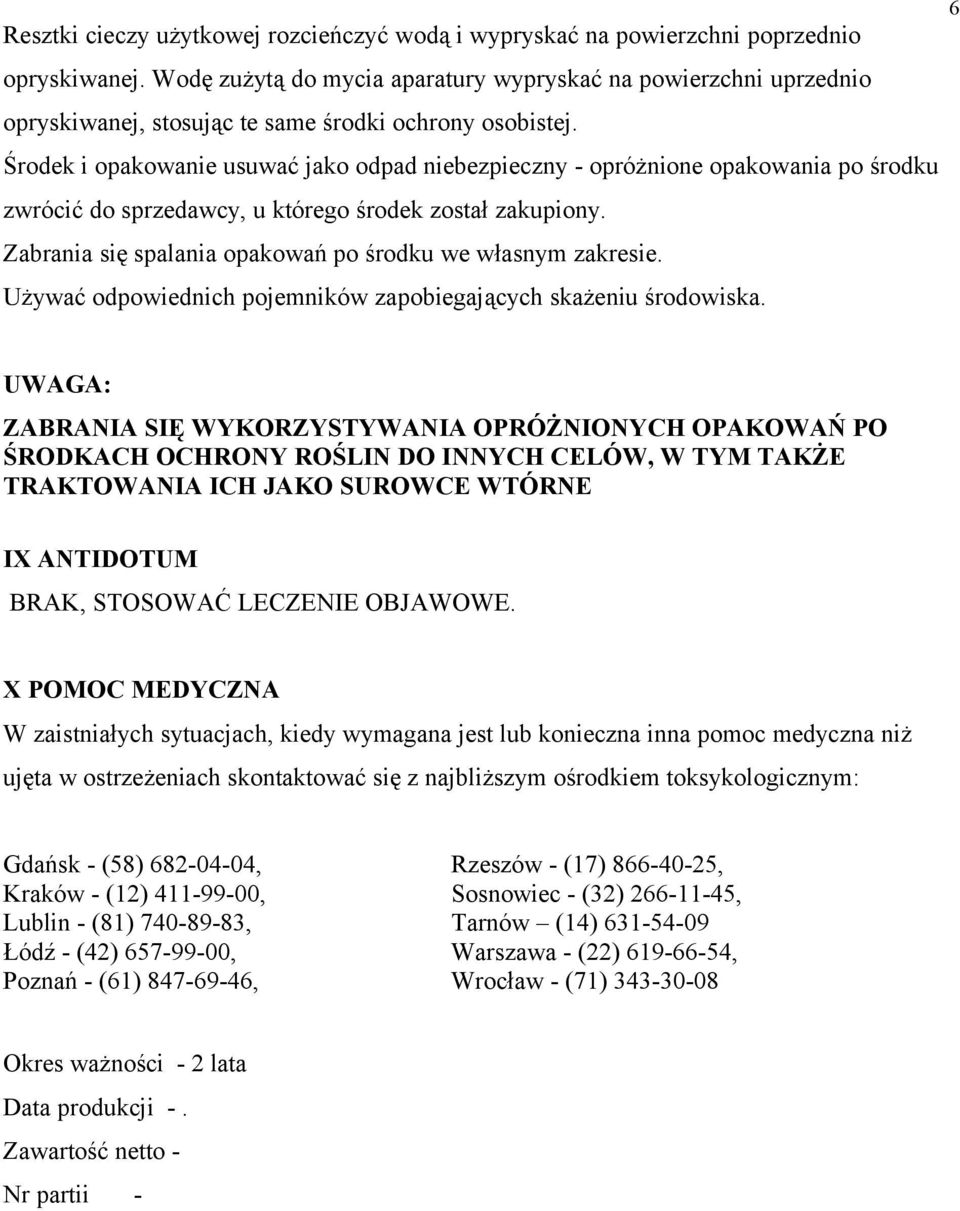 Środek i opakowanie usuwać jako odpad niebezpieczny - opróżnione opakowania po środku zwrócić do sprzedawcy, u którego środek został zakupiony.