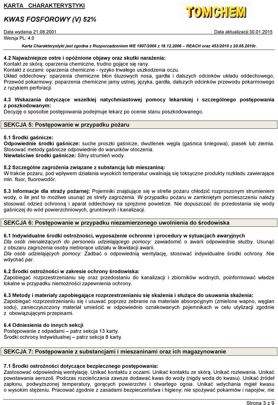 Układ oddechowy: oparzenia chemiczne błon śluzowych nosa, gardła i dalszych odcinków układu oddechowego, Przewód pokarmowy: poparzenia chemiczne jamy ustnej, języka, gardła, dalszych odcinków