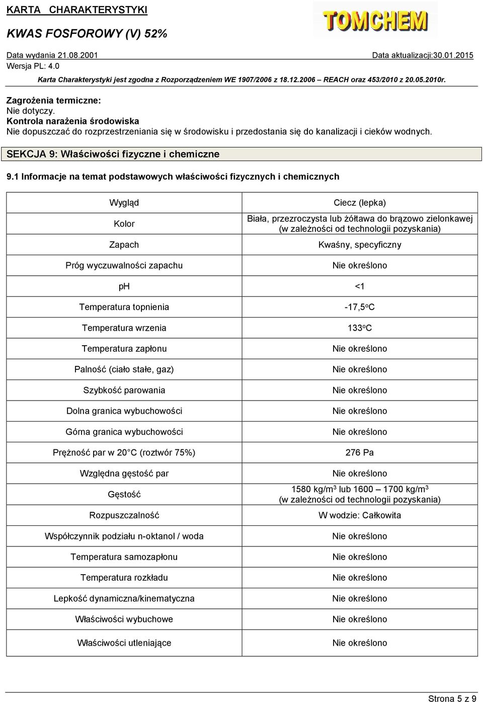 1 Informacje na temat podstawowych właściwości fizycznych i chemicznych Wygląd Kolor Zapach Próg wyczuwalności zapachu Ciecz (lepka) Biała, przezroczysta lub żółtawa do brązowo zielonkawej (w