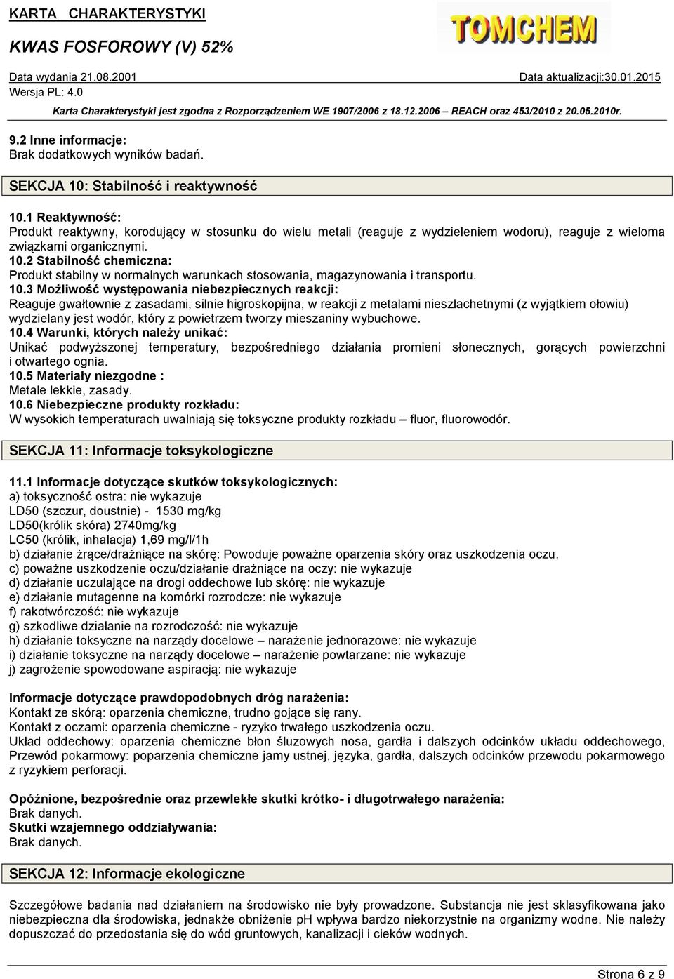 2 Stabilność chemiczna: Produkt stabilny w normalnych warunkach stosowania, magazynowania i transportu. 10.