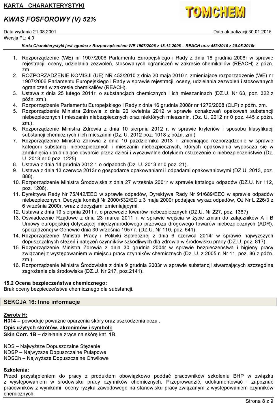 zmieniające rozporządzenie (WE) nr 1907/2006 Parlamentu Europejskiego i Rady w sprawie rejestracji, oceny, udzielania zezwoleń i stosowanych ograniczeń w zakresie chemikaliów (REACH). 3.