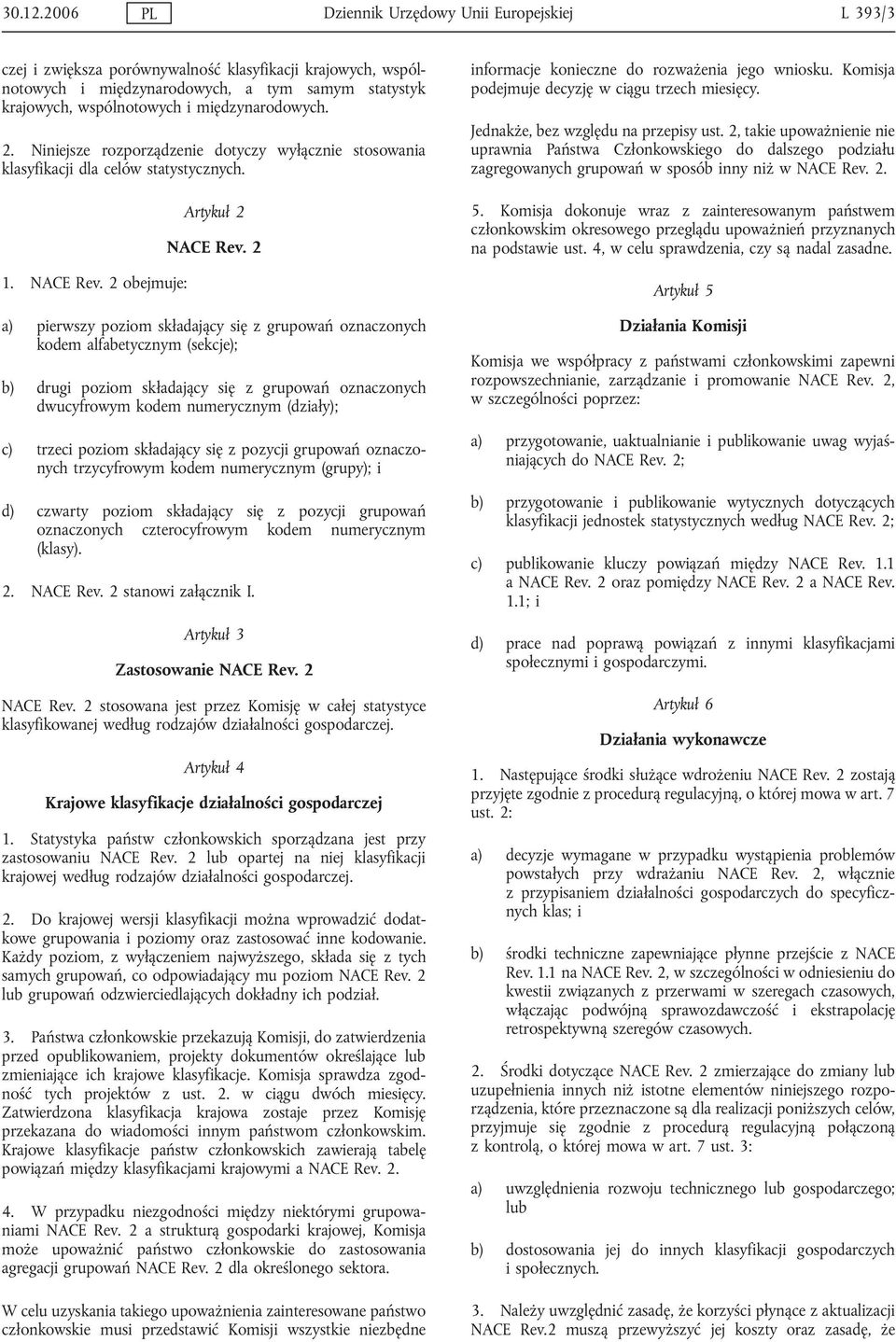 międzynarodowych. 2. Niniejsze rozporządzenie dotyczy wyłącznie stosowania klasyfikacji dla celów statystycznych. 1. NACE Rev. 2 obejmuje: Artykuł 2 NACE Rev.