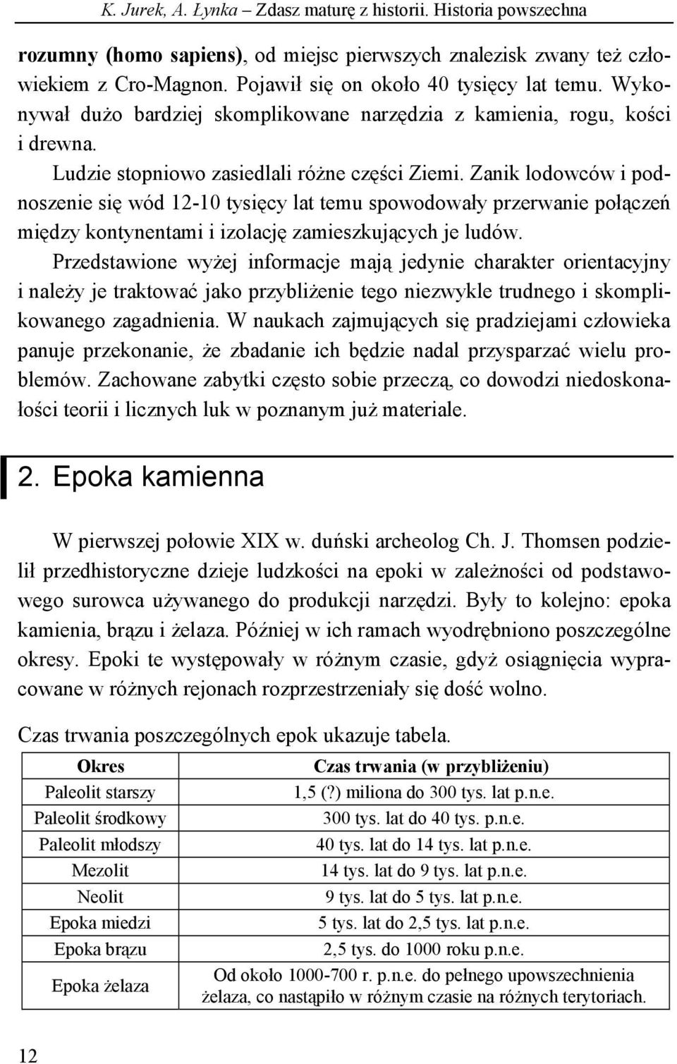 Zanik lodowców i podnoszenie się wód 12-10 tysięcy lat temu spowodowały przerwanie połączeń między kontynentami i izolację zamieszkujących je ludów.