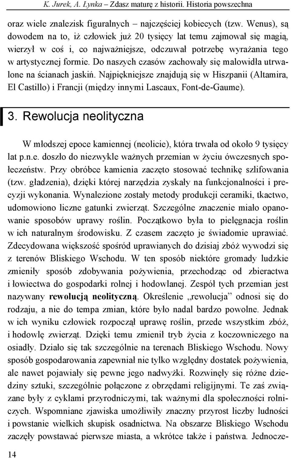 Do naszych czasów zachowały się malowidła utrwalone na ścianach jaskiń. Najpiękniejsze znajdują się w Hiszpanii (Altamira, El Castillo) i Francji (między innymi Lascaux, Font-de-Gaume). 3.