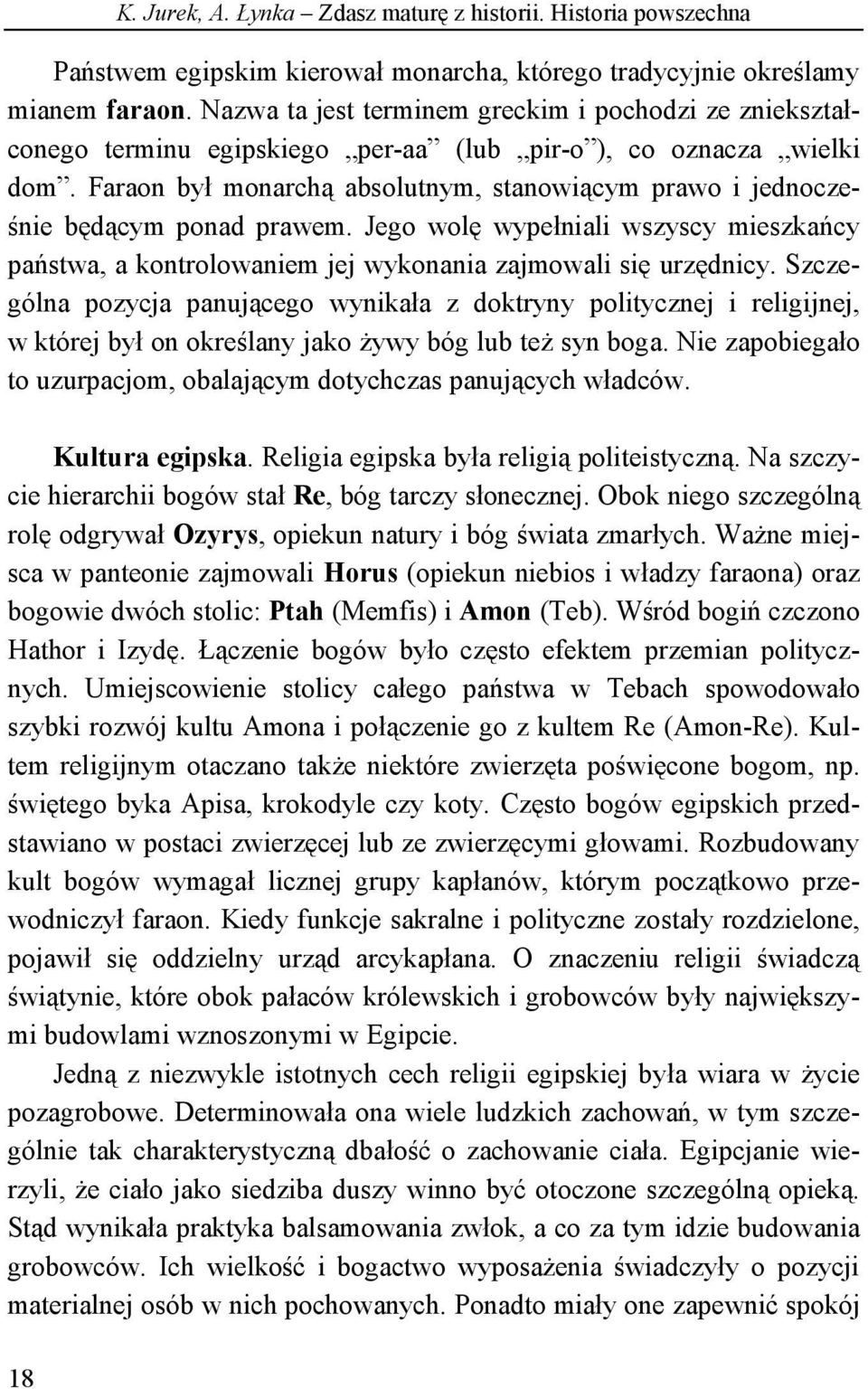 Faraon był monarchą absolutnym, stanowiącym prawo i jednocześnie będącym ponad prawem. Jego wolę wypełniali wszyscy mieszkańcy państwa, a kontrolowaniem jej wykonania zajmowali się urzędnicy.