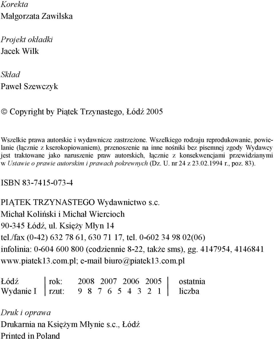 konsekwencjami przewidzianymi w Ustawie o prawie autorskim i prawach pokrewnych (Dz. U. nr 24 z 23.02.1994 r., poz. 83). ISBN 83-7415-073-4 PIĄTEK TRZYNASTEGO Wydawnictwo s.c. Michał Koliński i Michał Wiercioch 90-345 Łódź, ul.