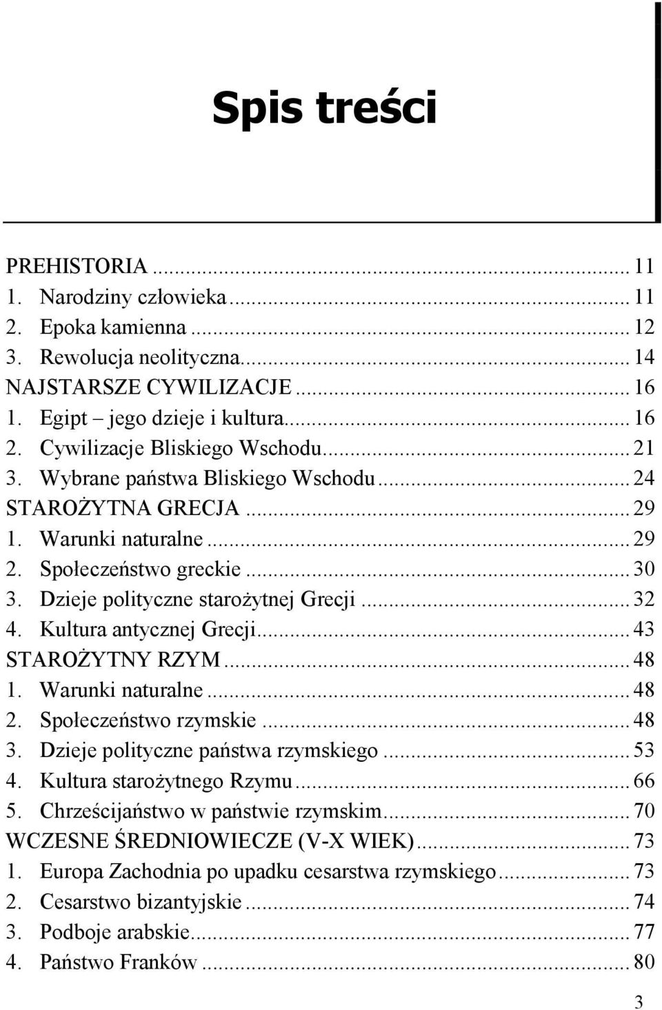 Dzieje polityczne starożytnej Grecji... 32 4. Kultura antycznej Grecji... 43 STAROŻYTNY RZYM... 48 1. Warunki naturalne... 48 2. Społeczeństwo rzymskie... 48 3. Dzieje polityczne państwa rzymskiego.