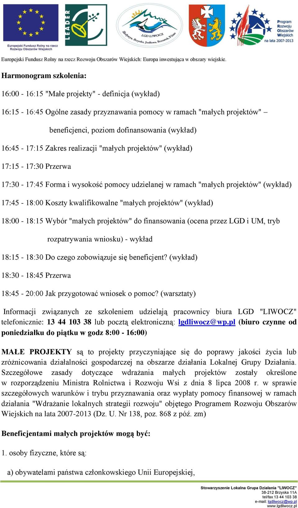 16:45-17:15 Zakres realizacji "małych projektów" (wykład) 17:15-17:30 Przerwa 17:30-17:45 Forma i wysokość pomocy udzielanej w ramach "małych projektów" (wykład) 17:45-18:00 Koszty kwalifikowalne