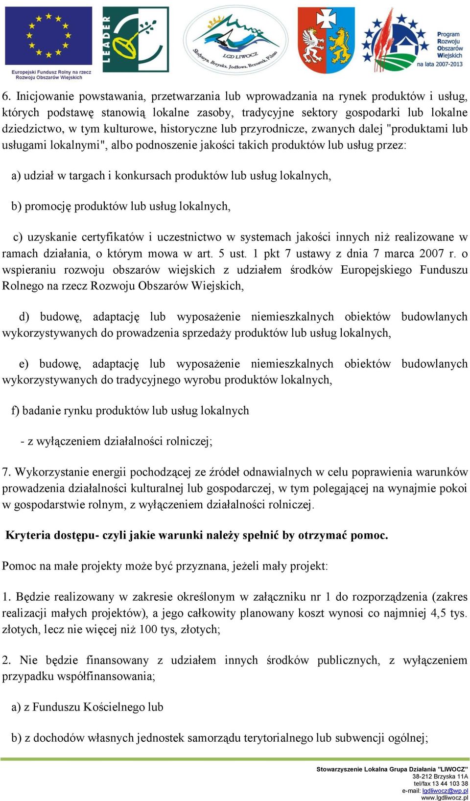 usług lokalnych, b) promocję produktów lub usług lokalnych, c) uzyskanie certyfikatów i uczestnictwo w systemach jakości innych niż realizowane w ramach działania, o którym mowa w art. 5 ust.