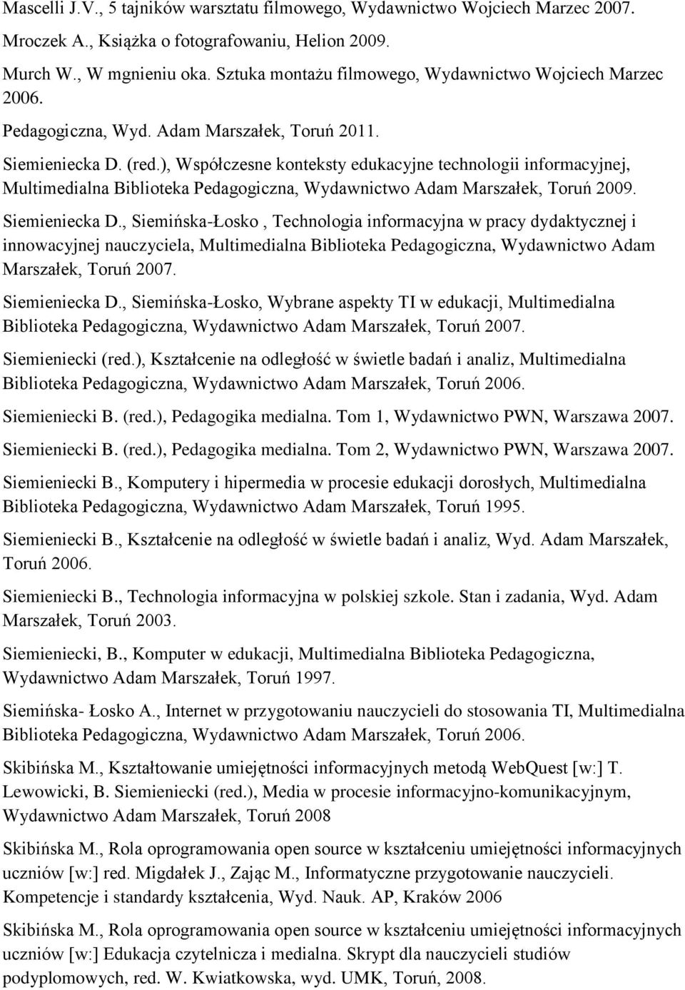 ), Współczesne konteksty edukacyjne technologii informacyjnej, Multimedialna Biblioteka Pedagogiczna, Wydawnictwo Adam Marszałek, Toruń 2009. Siemieniecka D.