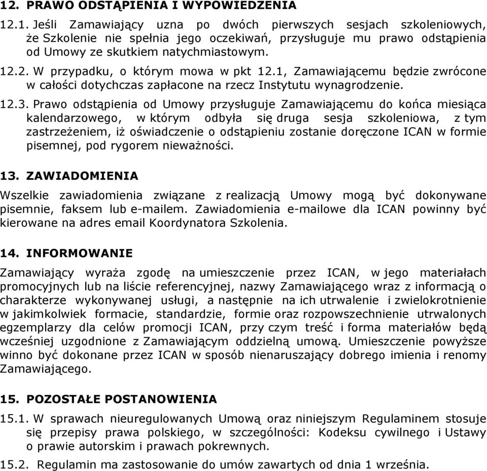 Prawo odstąpienia od Umowy przysługuje Zamawiającemu do końca miesiąca kalendarzowego, w którym odbyła się druga sesja szkoleniowa, z tym zastrzeŝeniem, iŝ oświadczenie o odstąpieniu zostanie