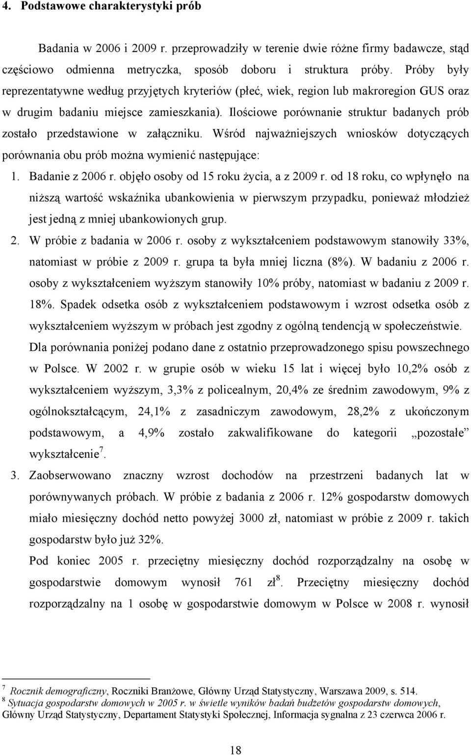 Ilościowe porównanie struktur badanych prób zostało przedstawione w załączniku. Wśród najważniejszych wniosków dotyczących porównania obu prób można wymienić następujące: 1. Badanie z 2006 r.