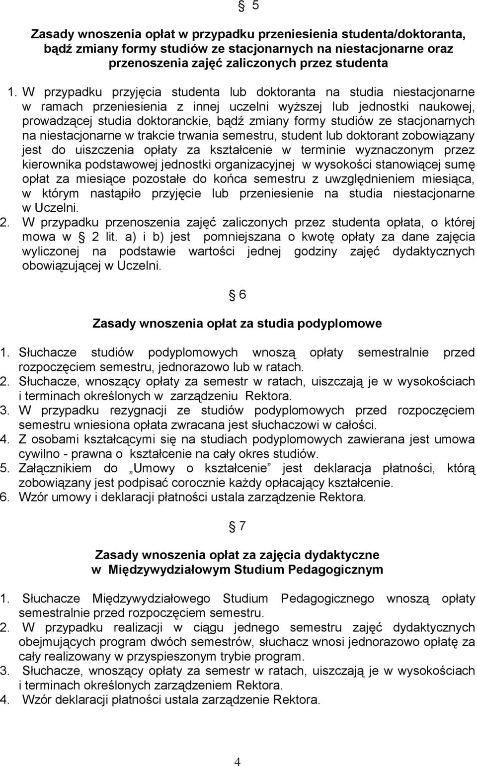 studiów ze stacjonarnych na niestacjonarne w trakcie trwania semestru, student lub doktorant zobowiązany jest do uiszczenia opłaty za kształcenie w terminie wyznaczonym przez kierownika podstawowej