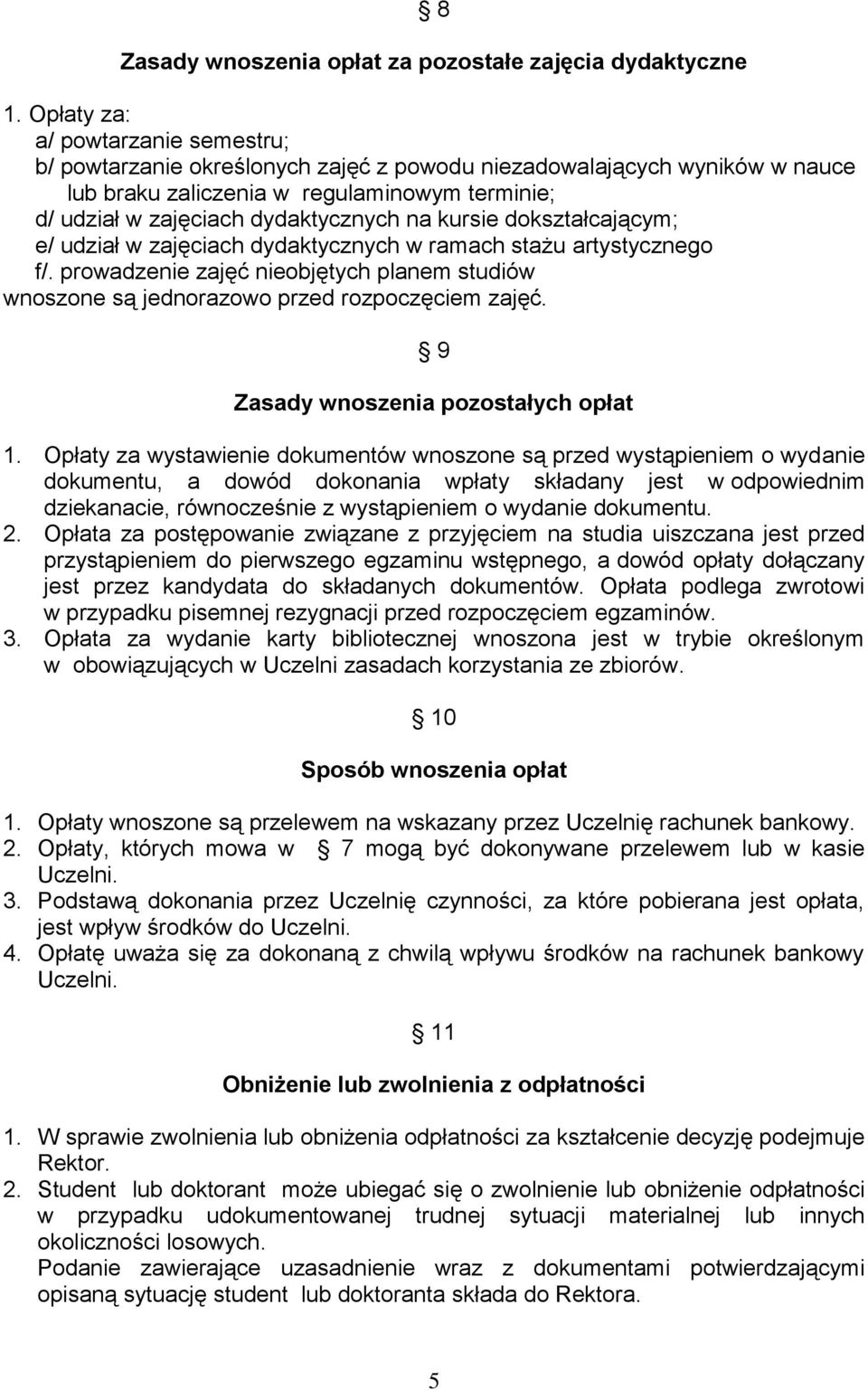 kursie dokształcającym; e/ udział w zajęciach dydaktycznych w ramach stażu artystycznego f/. prowadzenie zajęć nieobjętych planem studiów wnoszone są jednorazowo przed rozpoczęciem zajęć.