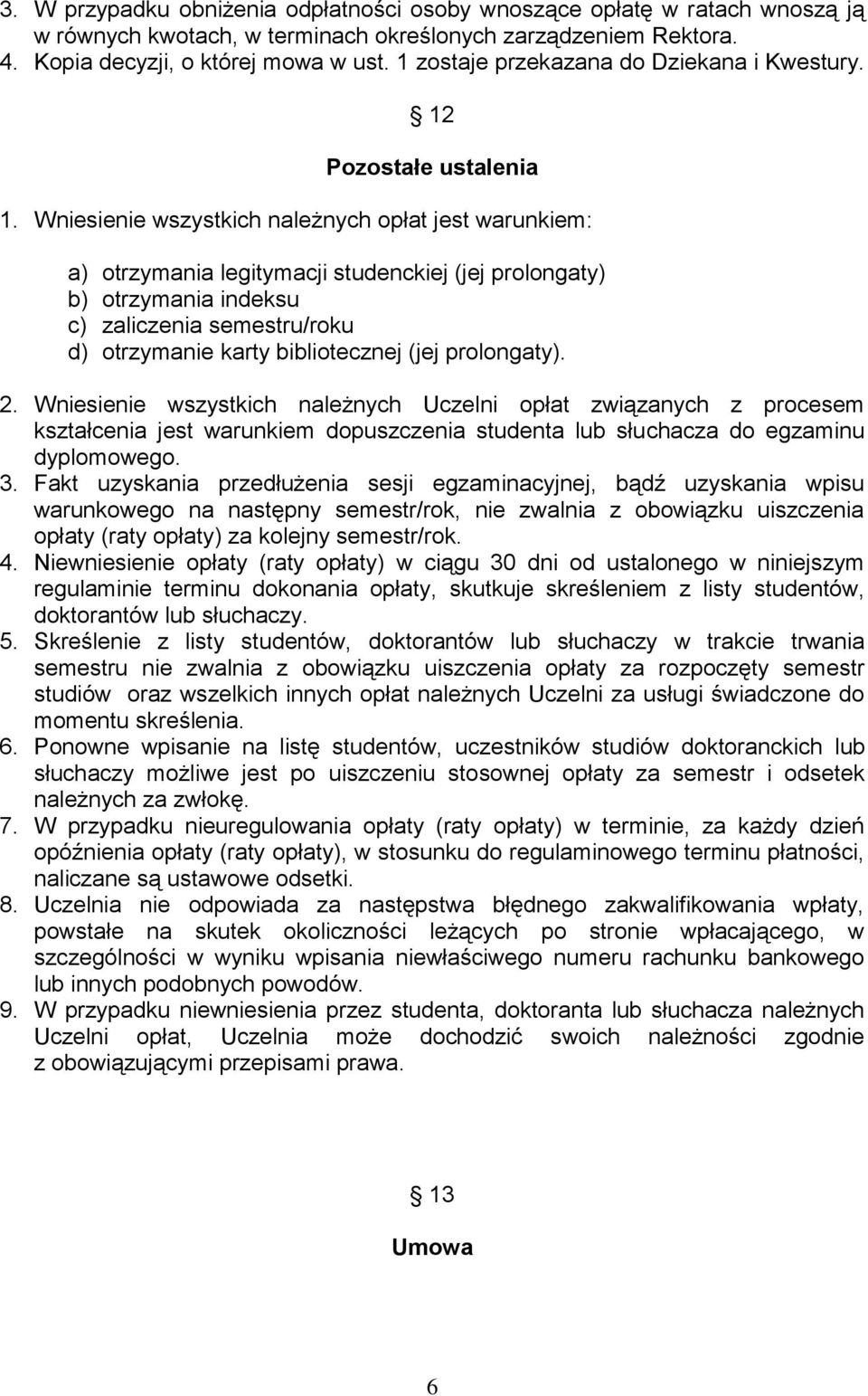 Wniesienie wszystkich należnych opłat jest warunkiem: a) otrzymania legitymacji studenckiej (jej prolongaty) b) otrzymania indeksu c) zaliczenia semestru/roku d) otrzymanie karty bibliotecznej (jej