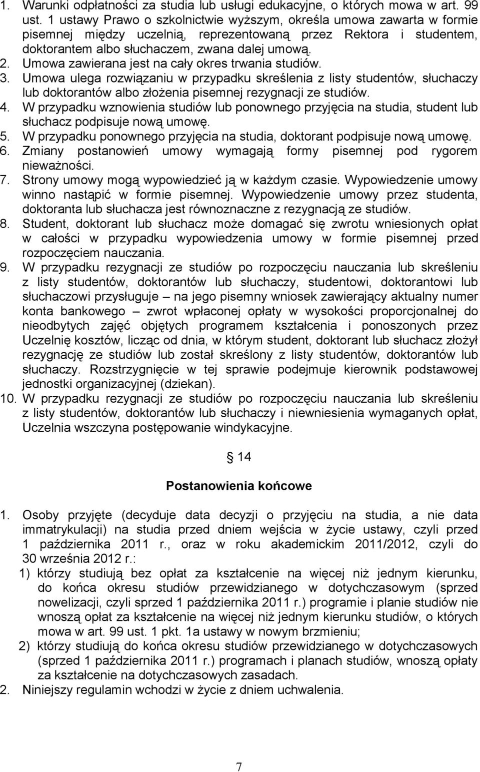 Umowa zawierana jest na cały okres trwania studiów. 3. Umowa ulega rozwiązaniu w przypadku skreślenia z listy studentów, słuchaczy lub doktorantów albo złożenia pisemnej rezygnacji ze studiów. 4.