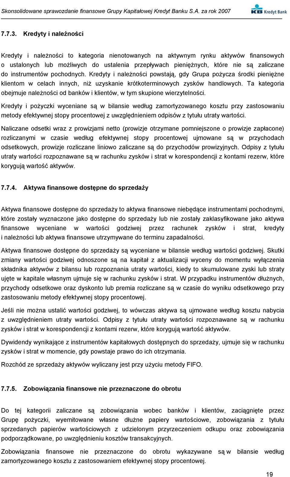 instrumentów pochodnych. Kredyty i należności powstają, gdy Grupa pożycza środki pieniężne klientom w celach innych, niż uzyskanie krótkoterminowych zysków handlowych.