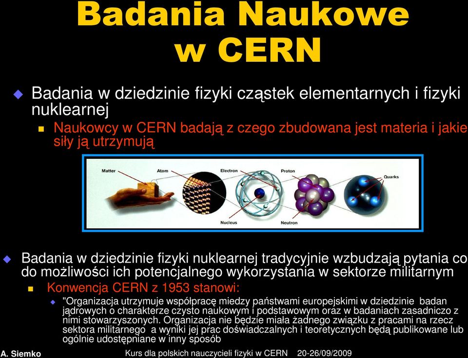 utrzymuje współpracę miedzy państwami europejskimi w dziedzinie badan jądrowych o charakterze czysto naukowym i podstawowym oraz w badaniach zasadniczo z nimi stowarzyszonych.