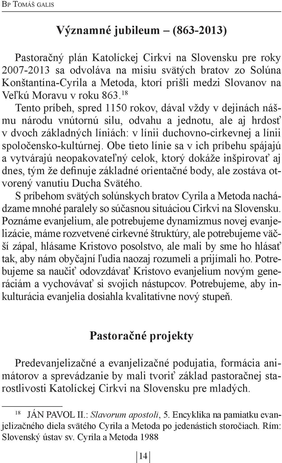 18 Tento príbeh, spred 1150 rokov, dával vždy v dejinách nášmu národu vnútornú silu, odvahu a jednotu, ale aj hrdosť v dvoch základných líniách: v línii duchovno-cirkevnej a línii