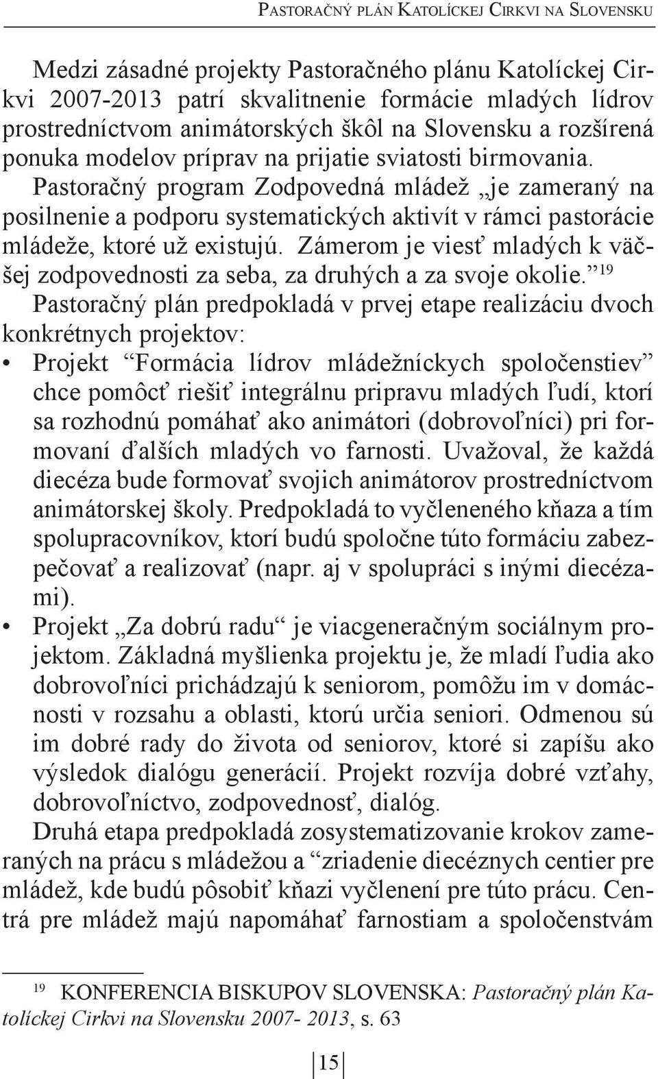 Pastoračný program Zodpovedná mládež je zameraný na posilnenie a podporu systematických aktivít v rámci pastorácie mládeže, ktoré už existujú.