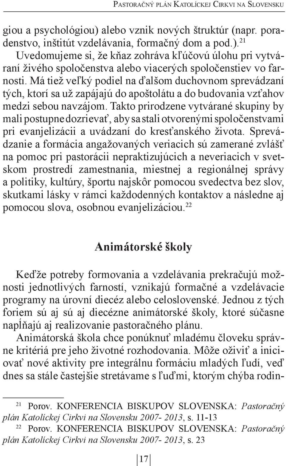 Takto prirodzene vytvárané skupiny by mali postupne dozrievať, aby sa stali otvorenými spoločenstvami pri evanjelizácii a uvádzaní do kresťanského života.