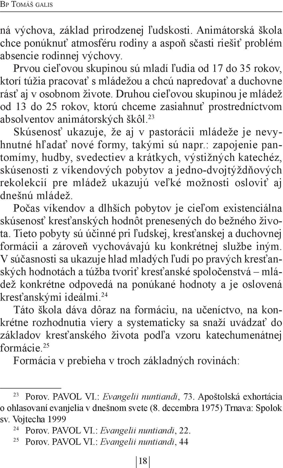 Druhou cieľovou skupinou je mládež od 13 do 25 rokov, ktorú chceme zasiahnuť prostredníctvom absolventov animátorských škôl.