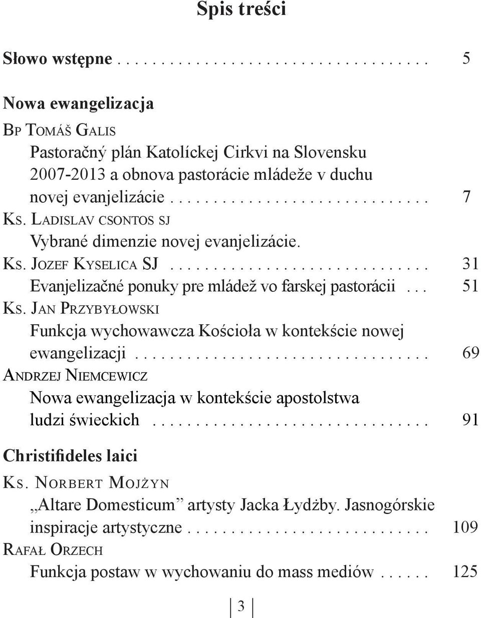 Jan Przybyłowski Funkcja wychowawcza Kościoła w kontekście nowej ewangelizacji... 69 Andrzej Niemcewicz Nowa ewangelizacja w kontekście apostolstwa ludzi świeckich.