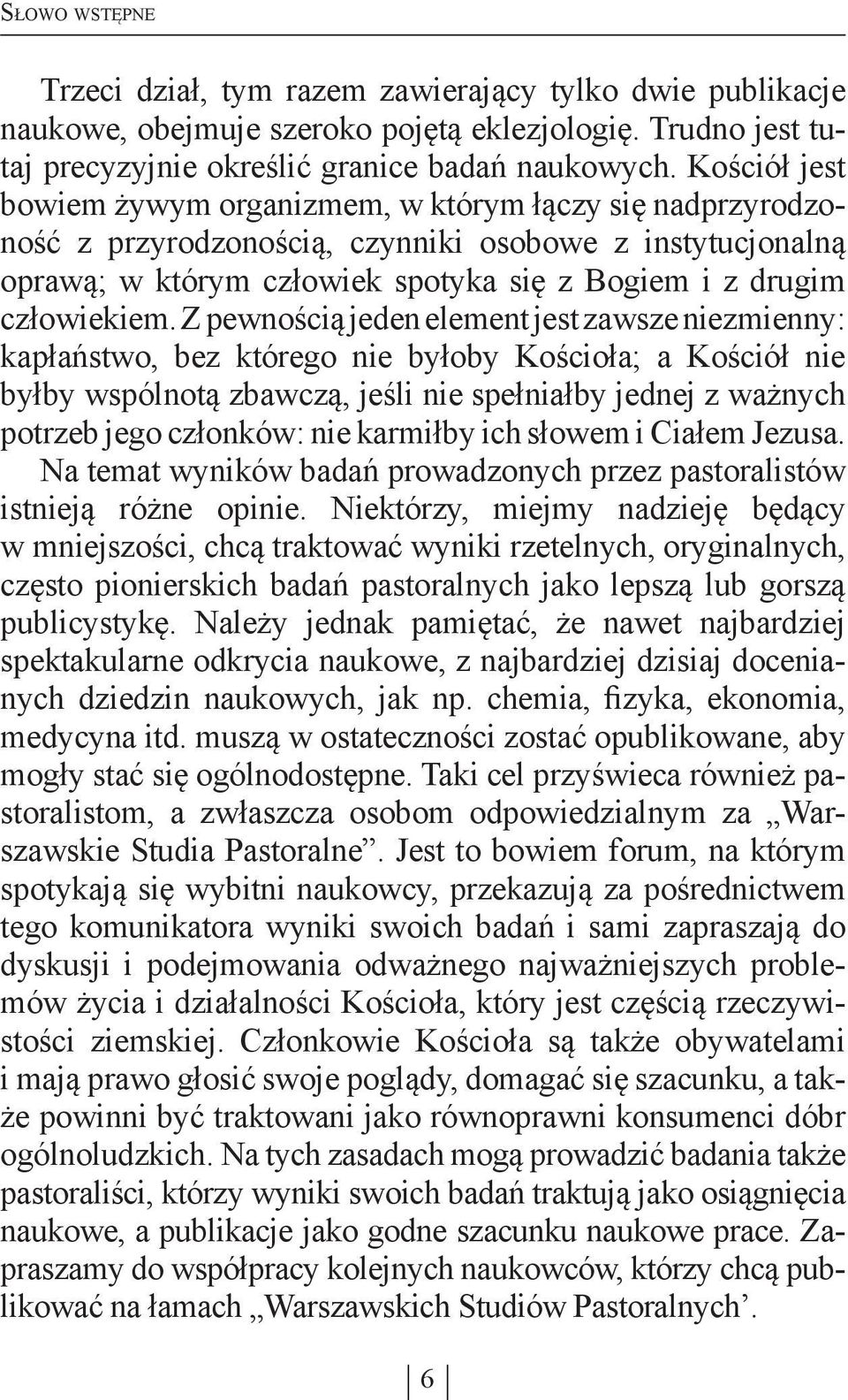 Z pewnością jeden element jest zawsze niezmienny: kapłaństwo, bez którego nie byłoby Kościoła; a Kościół nie byłby wspólnotą zbawczą, jeśli nie spełniałby jednej z ważnych potrzeb jego członków: nie