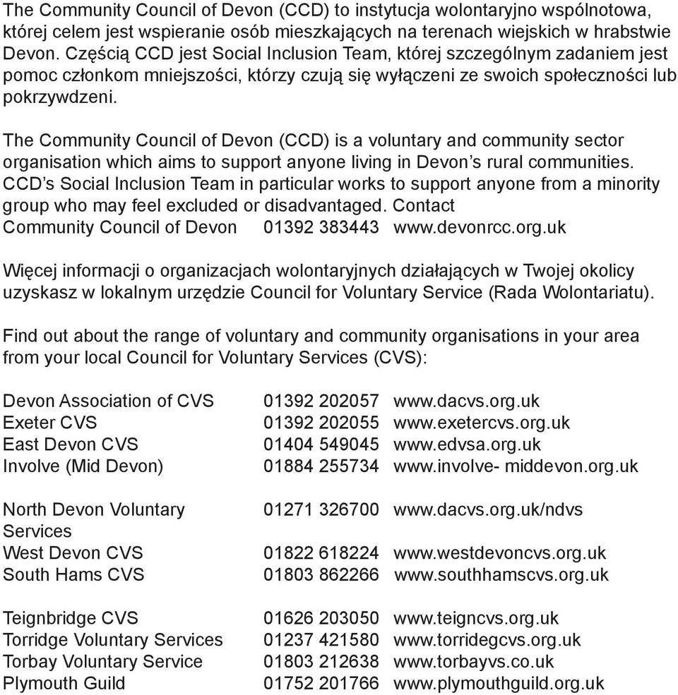 The Community Council of Devon (CCD) is a voluntary and community sector organisation which aims to support anyone living in Devon s rural communities.