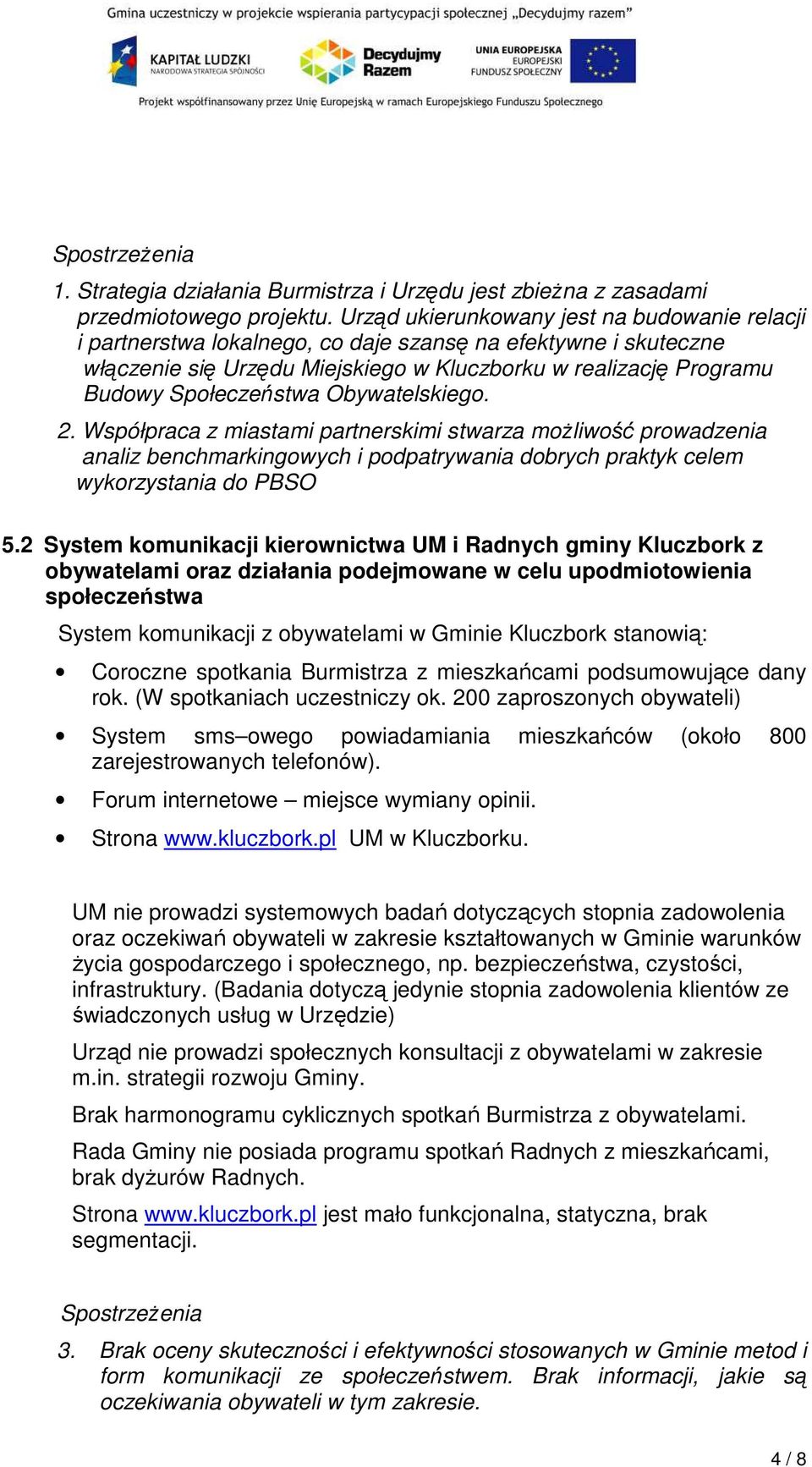 Obywatelskiego. 2. Współpraca z miastami partnerskimi stwarza możliwość prowadzenia analiz benchmarkingowych i podpatrywania dobrych praktyk celem wykorzystania do PBSO 5.