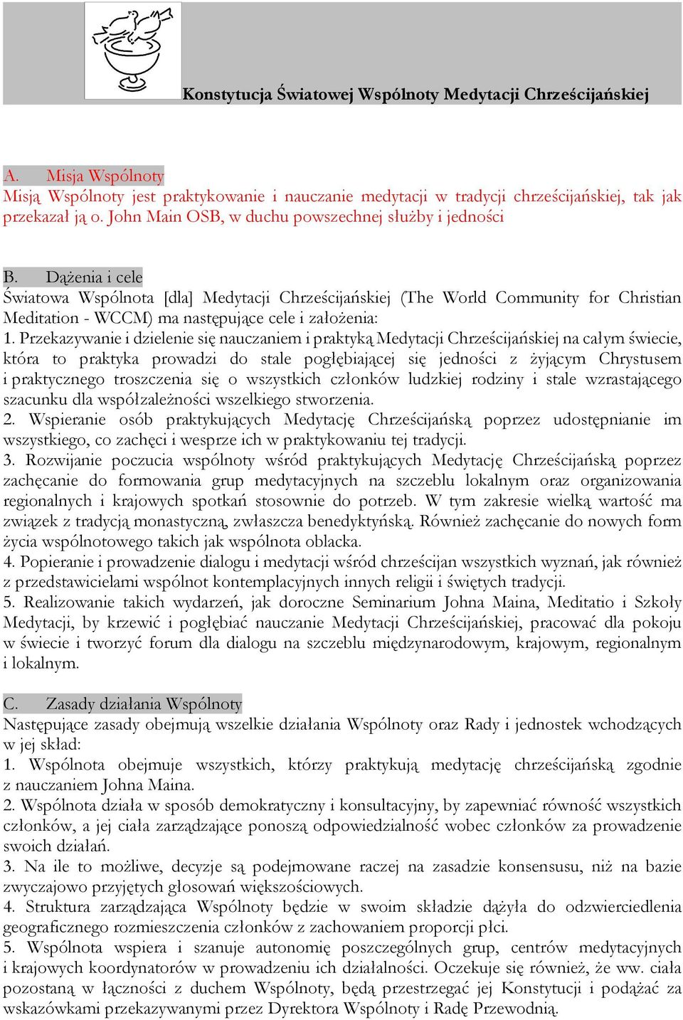 Dążenia i cele Światowa Wspólnota [dla] Medytacji Chrześcijańskiej (The World Community for Christian Meditation - WCCM) ma następujące cele i założenia: 1.