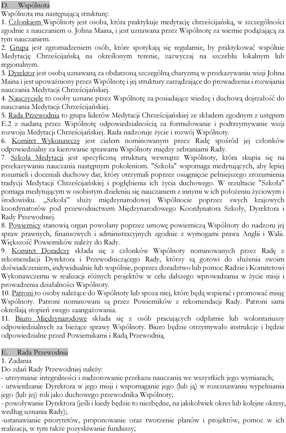 Grupa jest zgromadzeniem osób, które spotykają się regularnie, by praktykować wspólnie Medytację Chrześcijańską na określonym terenie, zazwyczaj na szczeblu lokalnym lub regionalnym. 3.