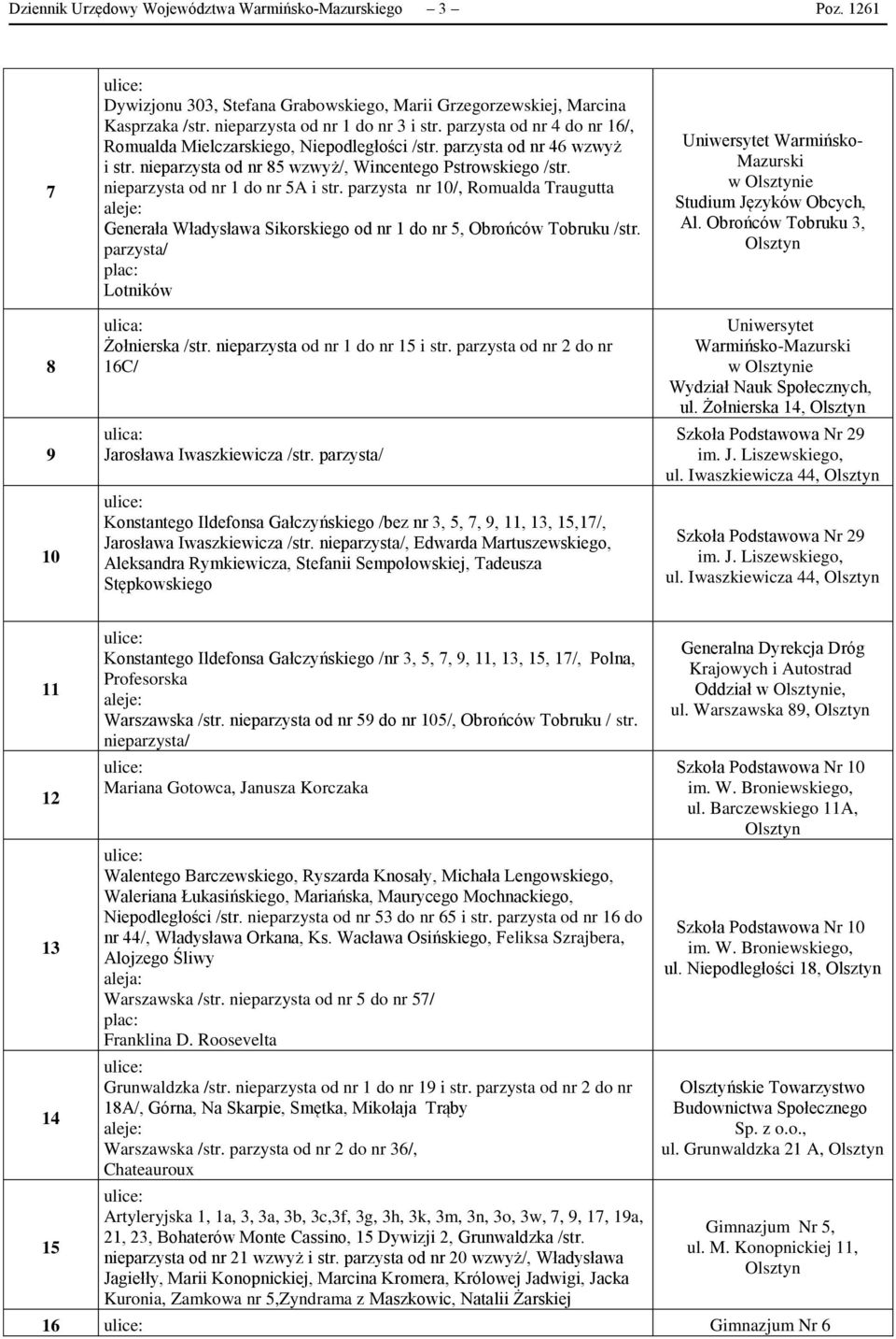 parzysta nr 10/, Romualda Traugutta aleje: Generała Władysława Sikorskiego od nr 1 do nr 5, Obrońców Tobruku /str. parzysta/ Lotników Żołnierska /str. nieparzysta od nr 1 do nr 15 i str.