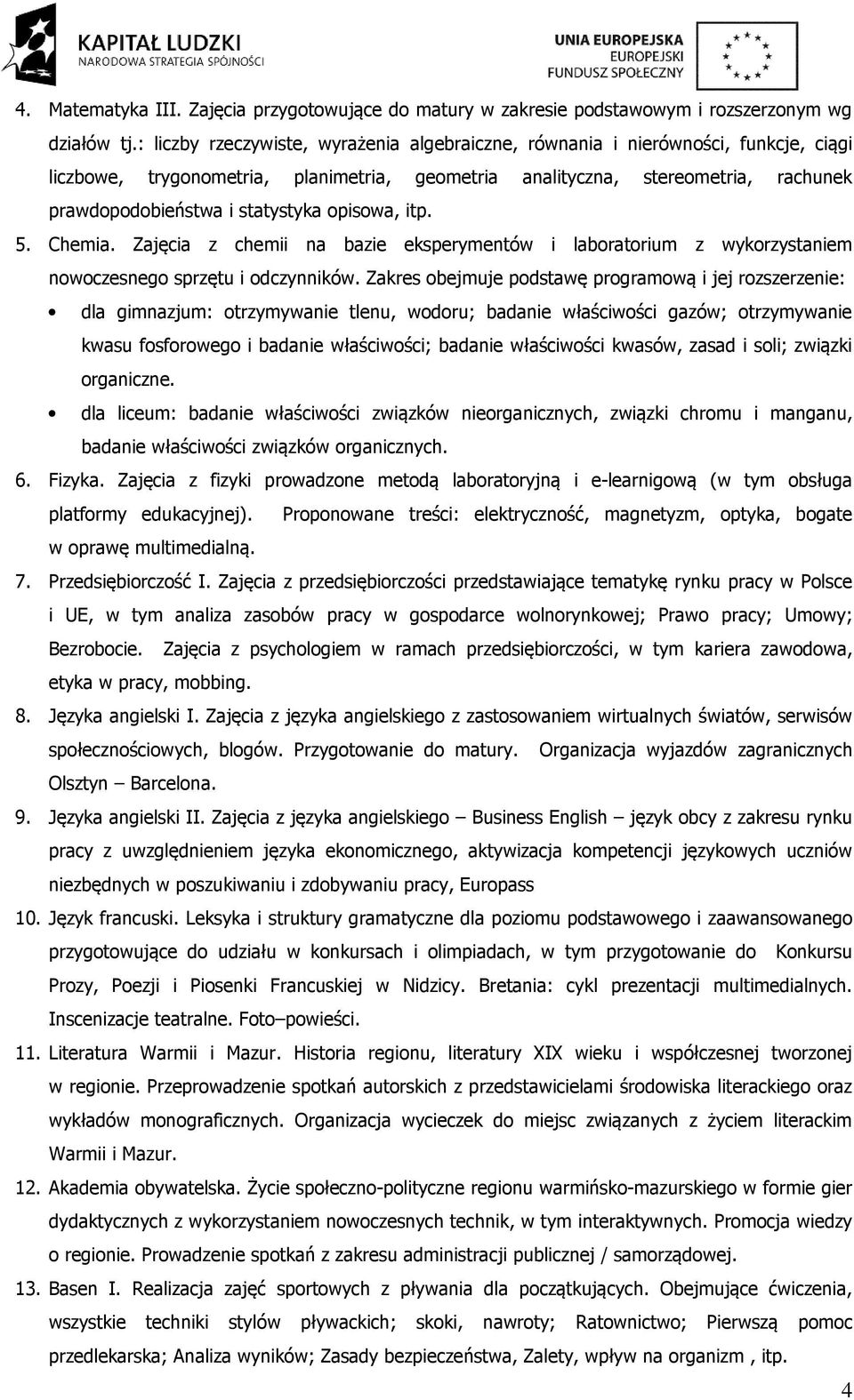 statystyka opisowa, itp. 5. Chemia. Zajęcia z chemii na bazie eksperymentów i laboratorium z wykorzystaniem nowoczesnego sprzętu i odczynników.