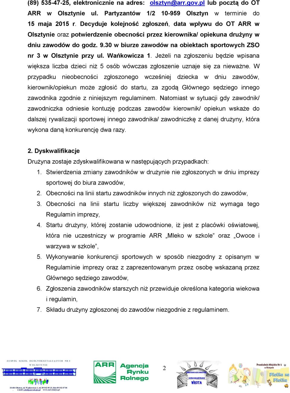 30 w biurze zawodów na obiektach sportowych ZSO nr 3 w Olsztynie przy ul. Wańkowicza 1. Jeżeli na zgłoszeniu będzie wpisana większa liczba dzieci niż 5 osób wówczas zgłoszenie uznaje się za nieważne.