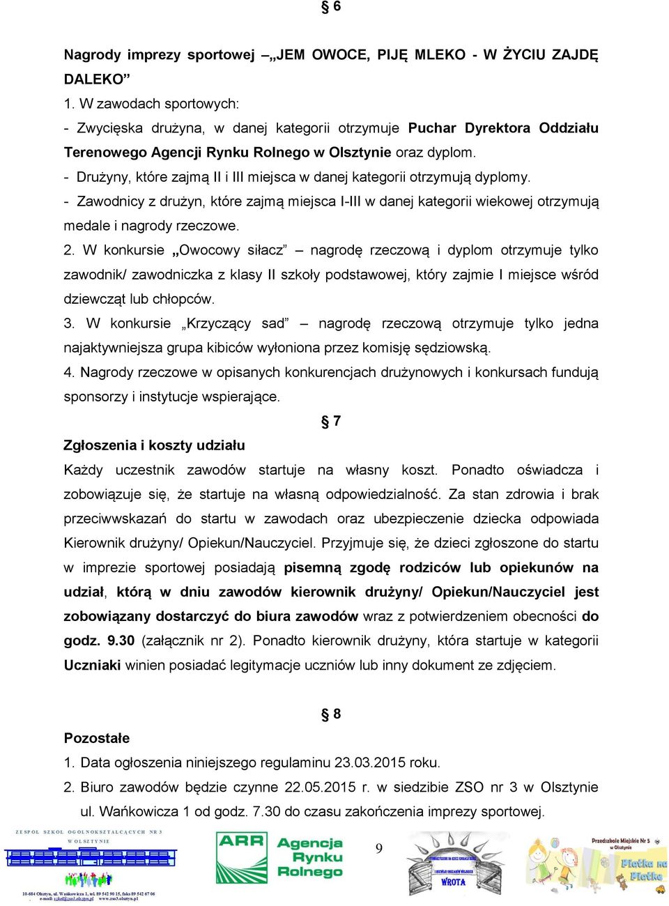 - Drużyny, które zajmą II i III miejsca w danej kategorii otrzymują dyplomy. - Zawodnicy z drużyn, które zajmą miejsca I-III w danej kategorii wiekowej otrzymują medale i nagrody rzeczowe. 2.