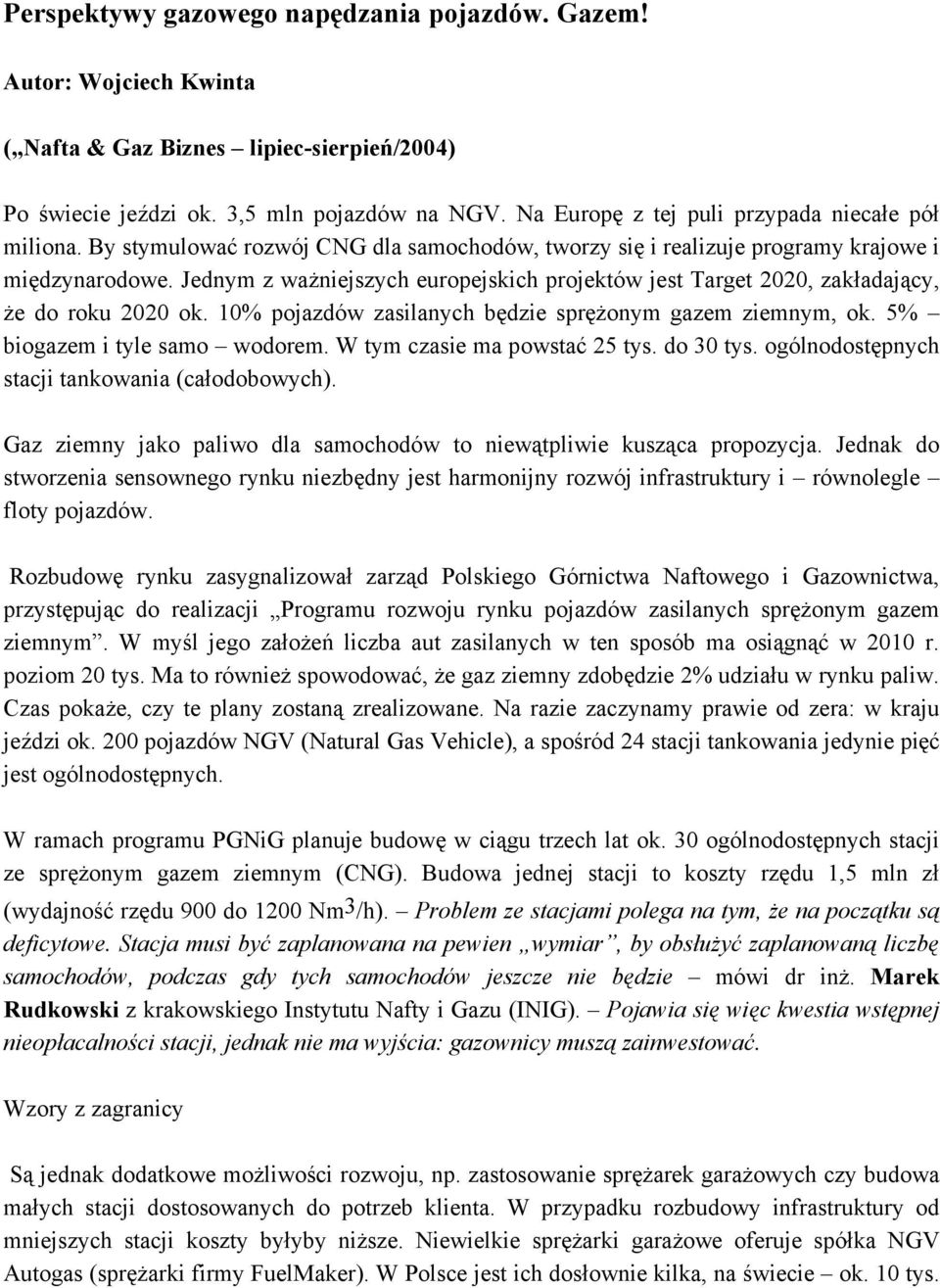 Jednym z ważniejszych europejskich projektów jest Target 2020, zakładający, że do roku 2020 ok. 10% pojazdów zasilanych będzie sprężonym gazem ziemnym, ok. 5% biogazem i tyle samo wodorem.