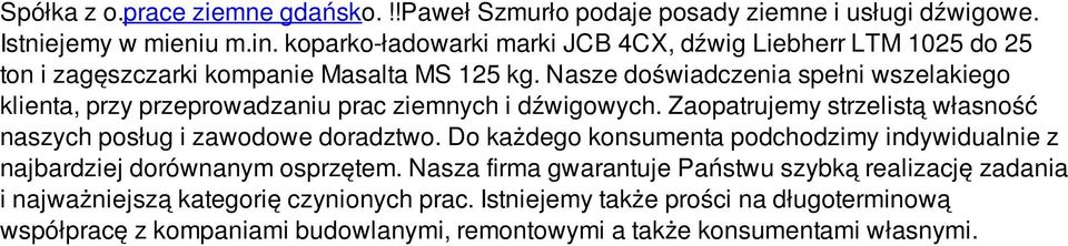 Nasze doświadczenia spełni wszelakiego klienta, przy przeprowadzaniu prac ziemnych i dźwigowych. Zaopatrujemy strzelistą własność naszych posług i zawodowe doradztwo.