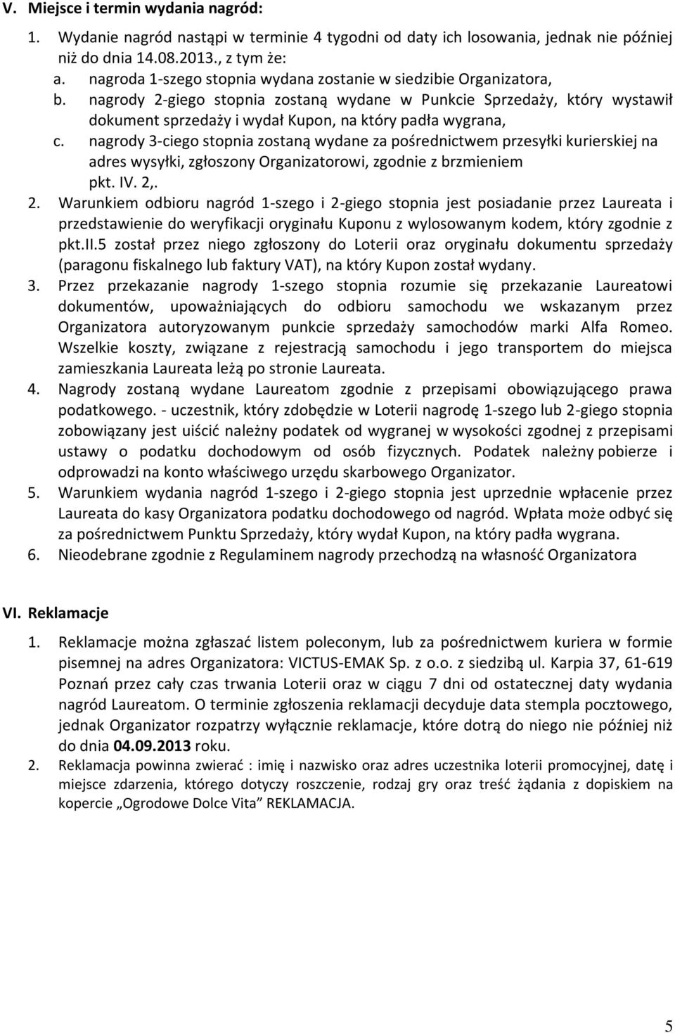 nagrody 2-giego stopnia zostaną wydane w Punkcie Sprzedaży, który wystawił dokument sprzedaży i wydał Kupon, na który padła wygrana, c.