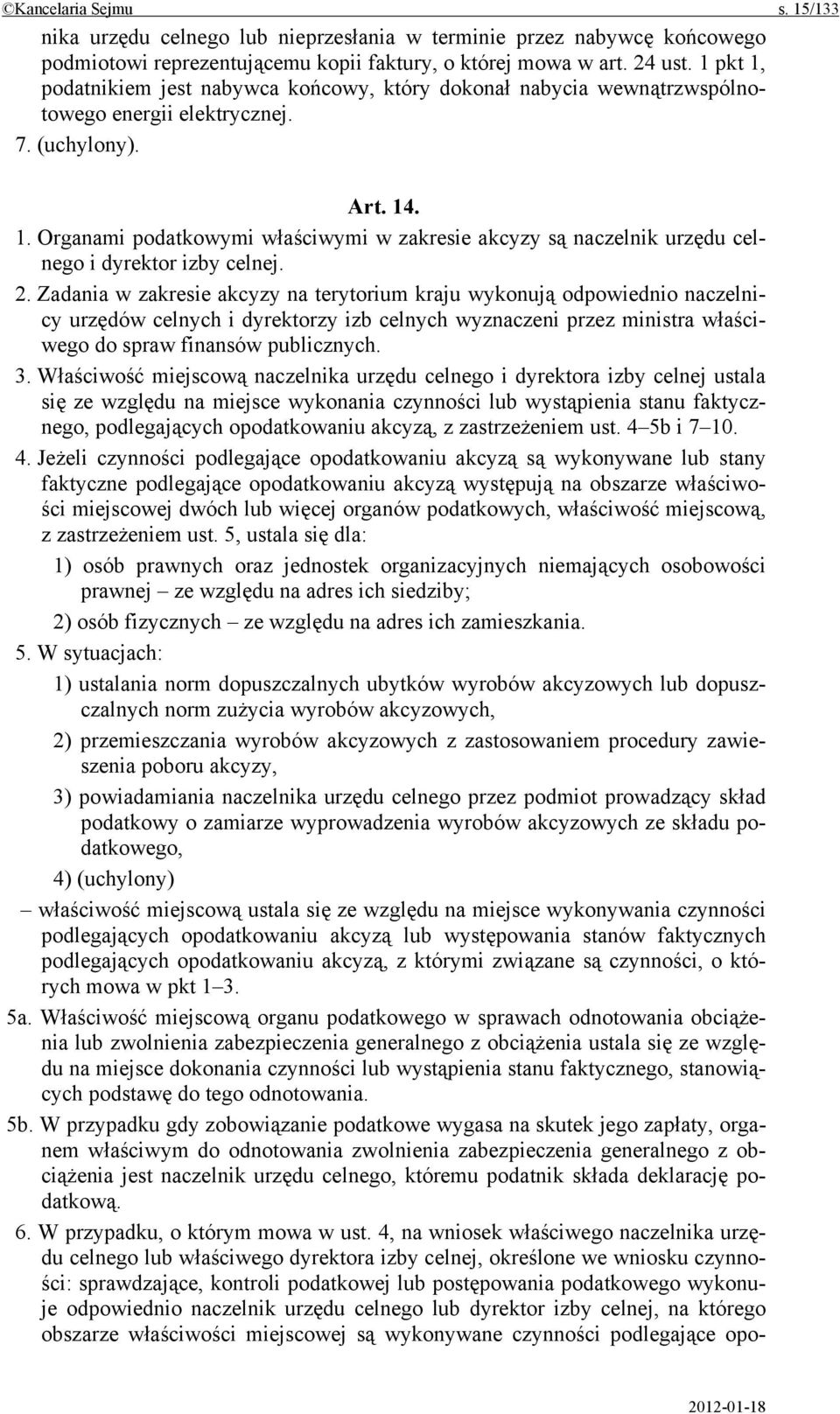 2. Zadania w zakresie akcyzy na terytorium kraju wykonują odpowiednio naczelnicy urzędów celnych i dyrektorzy izb celnych wyznaczeni przez ministra właściwego do spraw finansów publicznych. 3.