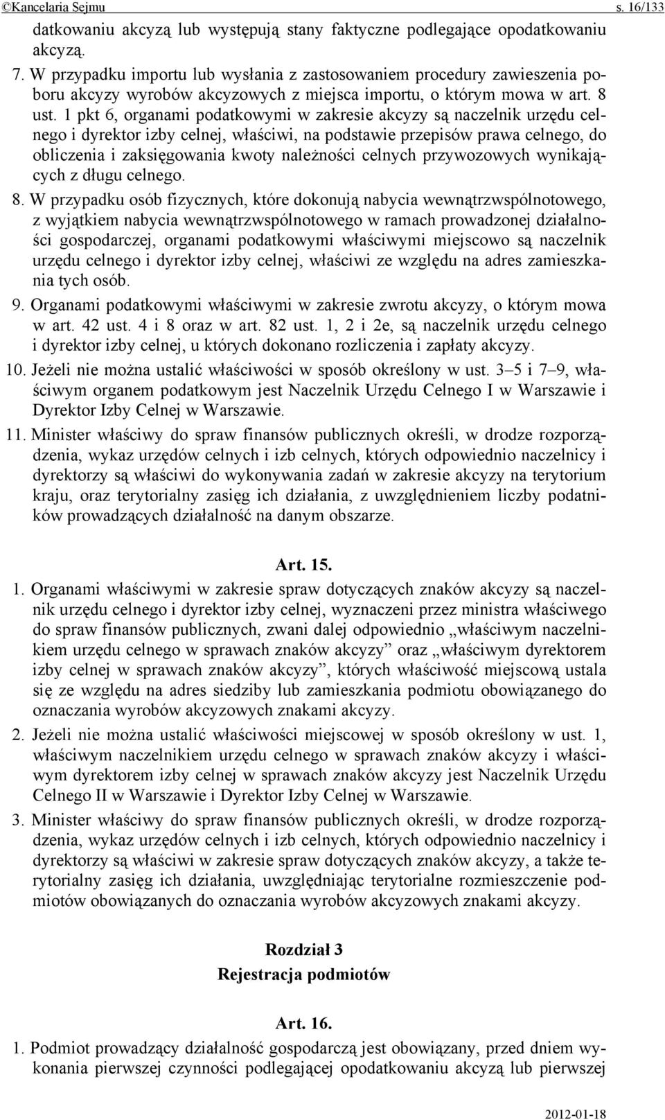 1 pkt 6, organami podatkowymi w zakresie akcyzy są naczelnik urzędu celnego i dyrektor izby celnej, właściwi, na podstawie przepisów prawa celnego, do obliczenia i zaksięgowania kwoty należności