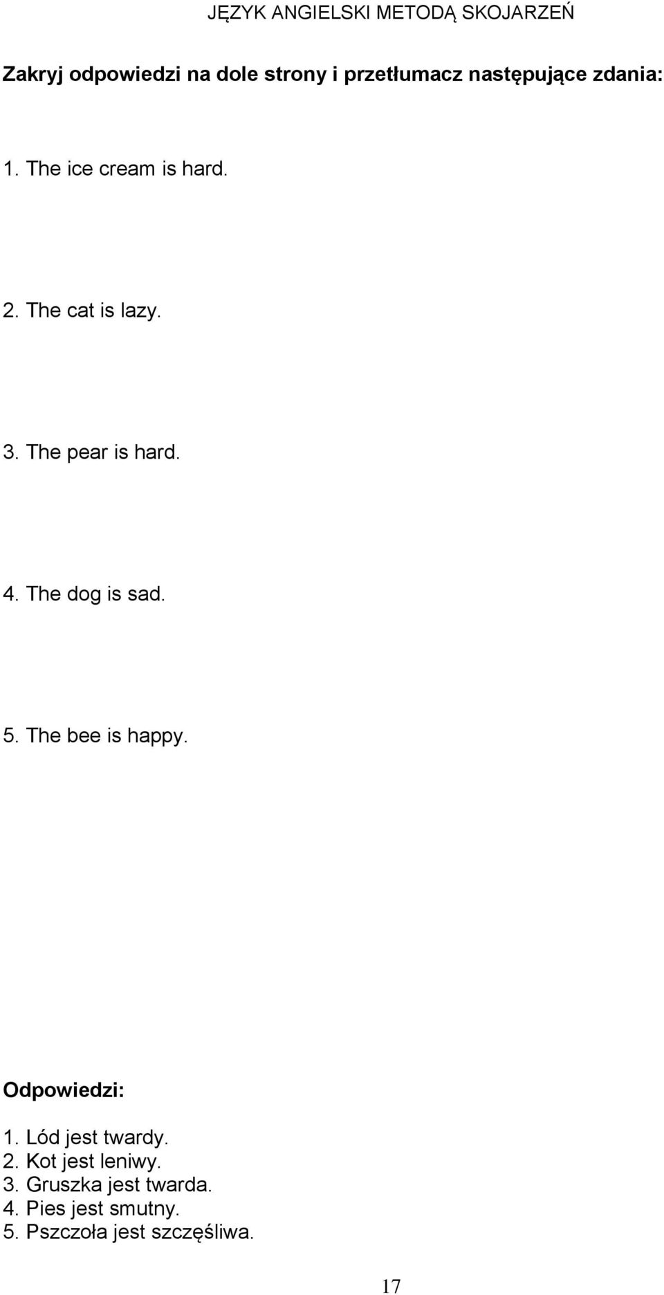 The pear is hard. 4. The dog is sad. 5. The bee is happy. Odpowiedzi: 1.