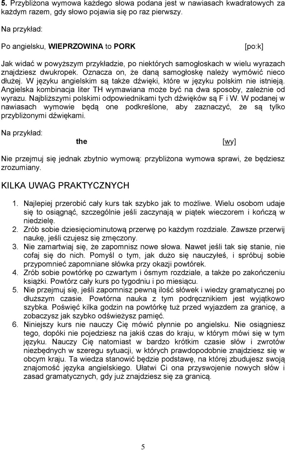 Oznacza on, że daną samogłoskę należy wymówić nieco dłużej. W języku angielskim są także dźwięki, które w języku polskim nie istnieją.