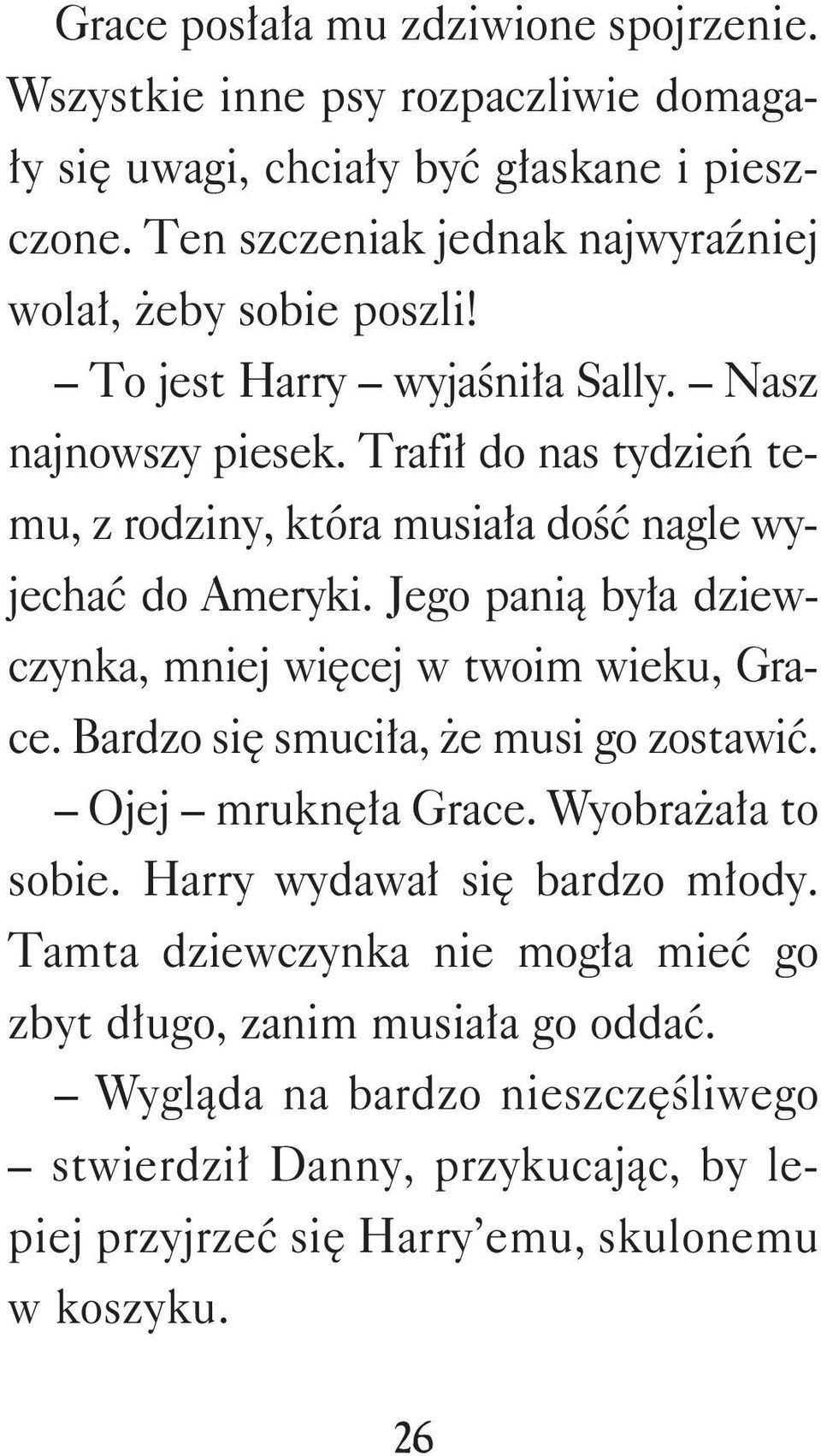 Trafił do nas tydzień temu, z rodziny, która musiała dość nagle wyjechać do Ameryki. Jego panią była dziewczynka, mniej więcej w twoim wieku, Grace.