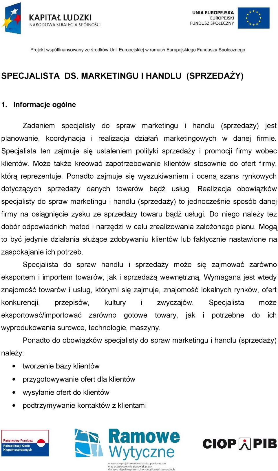 Specjalista ten zajmuje się ustaleniem polityki sprzedaży i promocji firmy wobec klientów. Może także kreować zapotrzebowanie klientów stosownie do ofert firmy, którą reprezentuje.