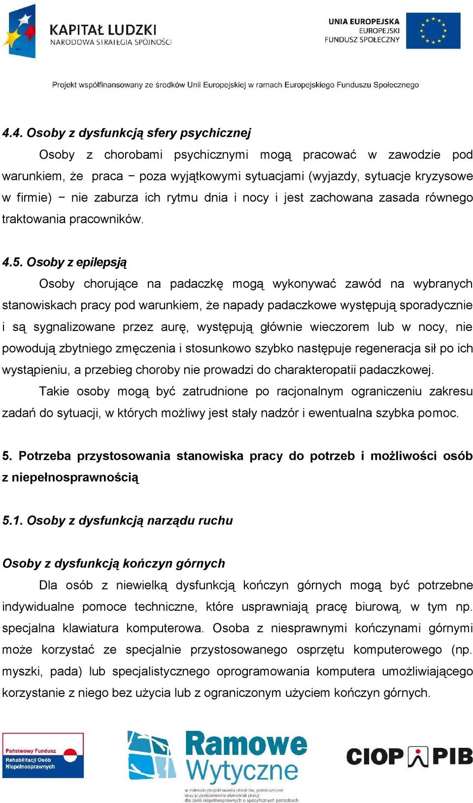 Osoby z epilepsją Osoby chorujące na padaczkę mogą wykonywać zawód na wybranych stanowiskach pracy pod warunkiem, że napady padaczkowe występują sporadycznie i są sygnalizowane przez aurę, występują