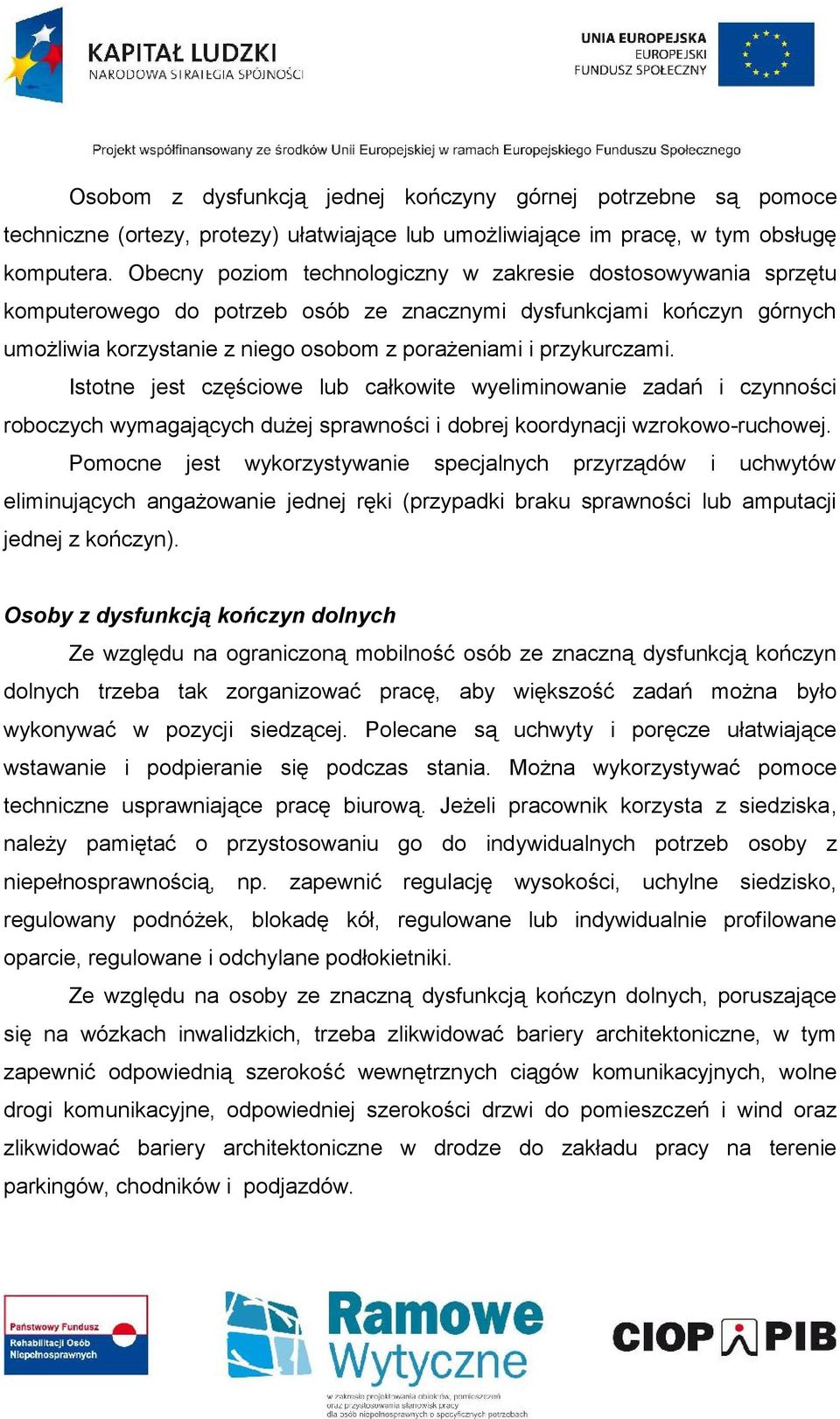 przykurczami. Istotne jest częściowe lub całkowite wyeliminowanie zadań i czynności roboczych wymagających dużej sprawności i dobrej koordynacji wzrokowo-ruchowej.