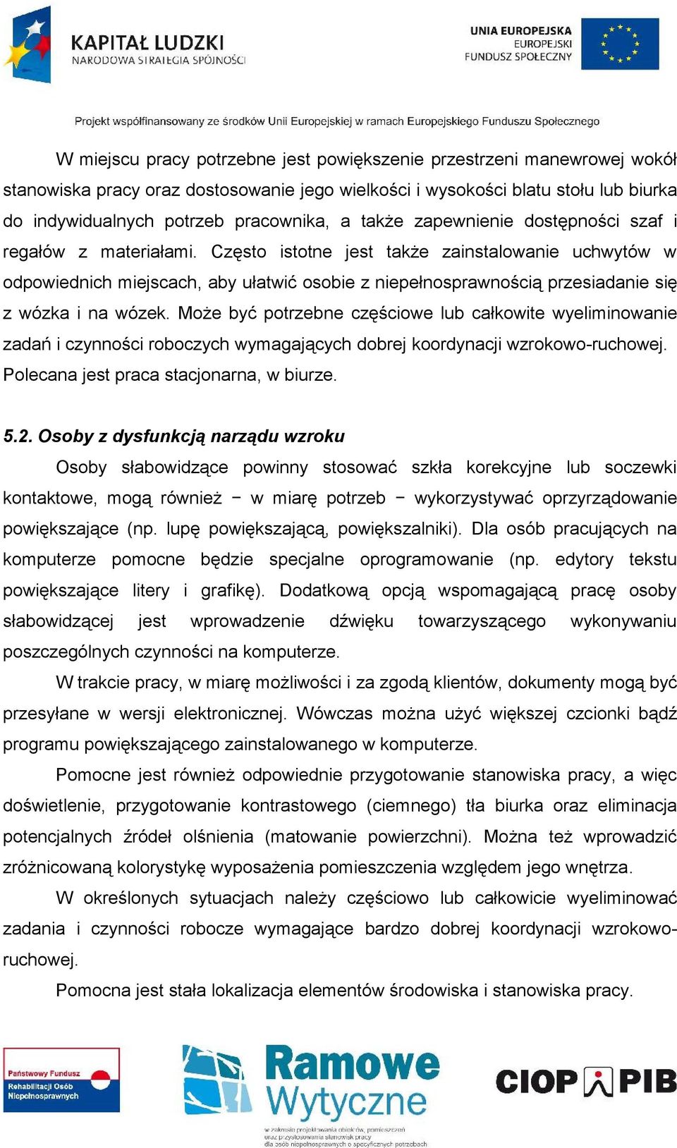 Często istotne jest także zainstalowanie uchwytów w odpowiednich miejscach, aby ułatwić osobie z niepełnosprawnością przesiadanie się z wózka i na wózek.