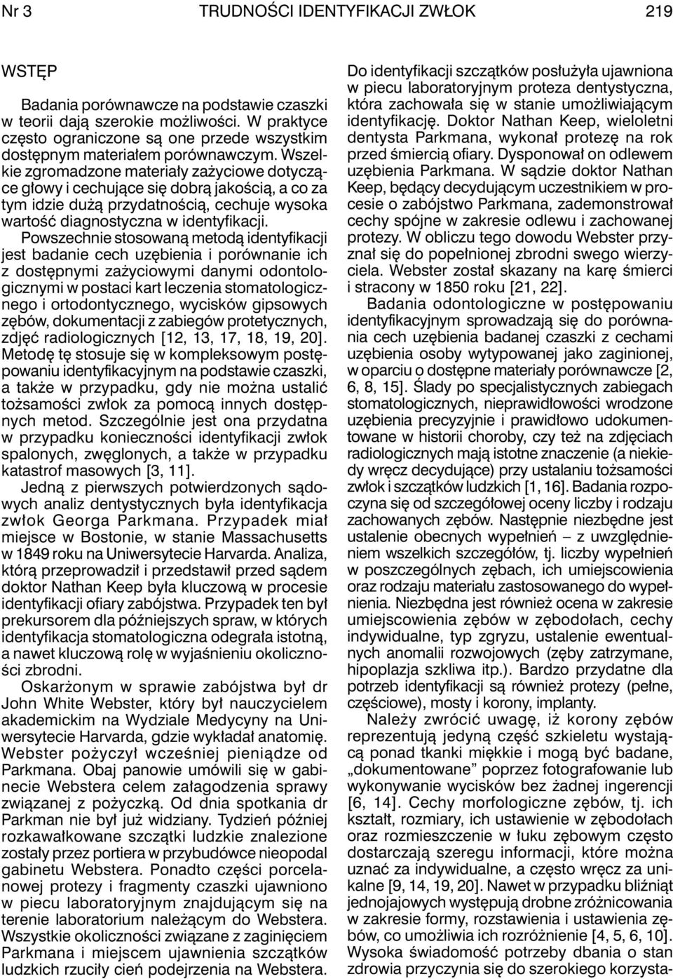 Wszelkie zgromadzone materiały zażyciowe dotyczące głowy i cechujące się dobrą jakością, a co za tym idzie dużą przydatnością, cechuje wysoka wartość diagnostyczna w identyfikacji.