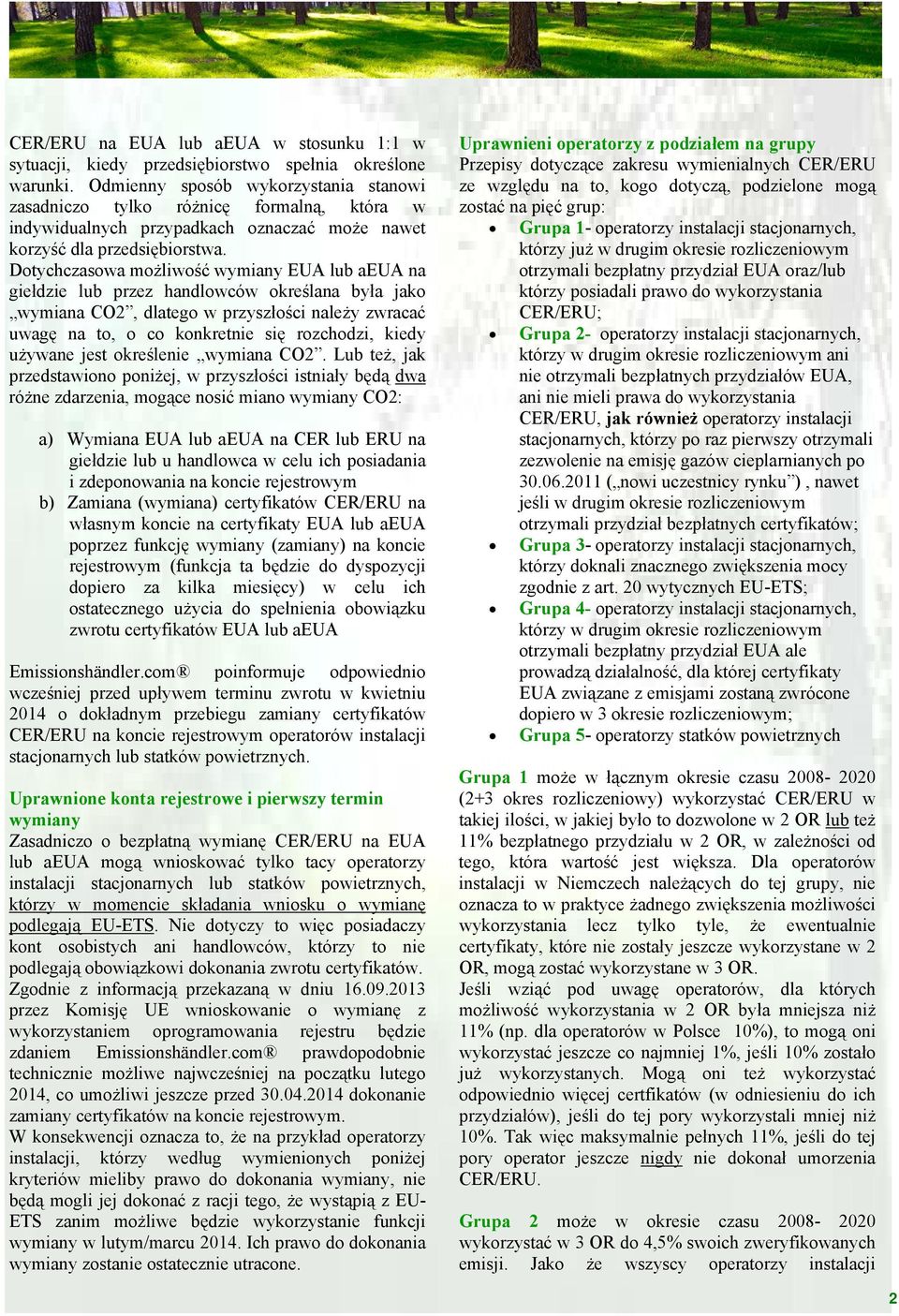 Dotychczasowa możliwość wymiany EUA lub aeua na giełdzie lub przez handlowców określana była jako wymiana CO2, dlatego w przyszłości należy zwracać uwagę na to, o co konkretnie się rozchodzi, kiedy